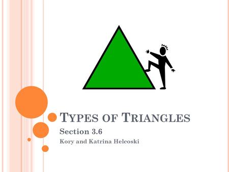 T YPES OF T RIANGLES Section 3.6 Kory and Katrina Helcoski.