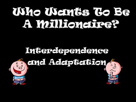 Who Wants To Be A Millionaire? Interdependence and Adaptation.
