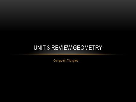 Unit 3 Review Geometry Congruent Triangles.