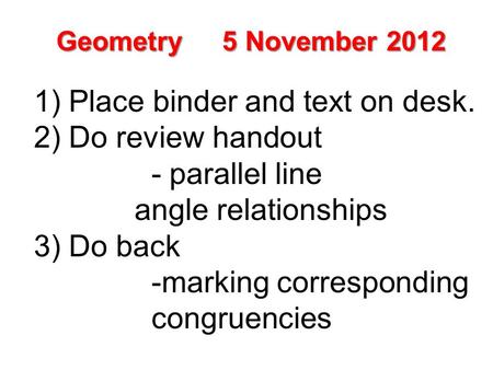 1) Place binder and text on desk. 2) Do review handout - parallel line