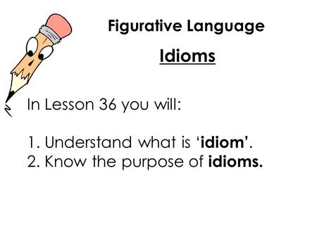 Idioms Figurative Language In Lesson 36 you will: