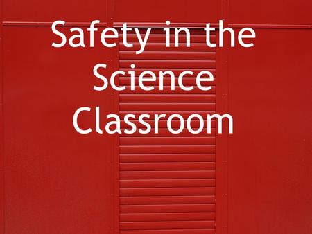 Safety in the Science Classroom 1. Follow Directions Read all directions BEFORE starting an activity Read all directions BEFORE starting an activity.