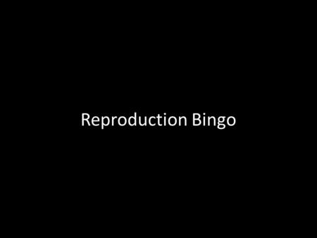 Reproduction Bingo. Amniotic SacFetus EmbryoZygote After BirthLabor DeliveryYolk Sac Umbilical CordPlacenta PenisVagina UterusCervix TestosteroneEstrogen.
