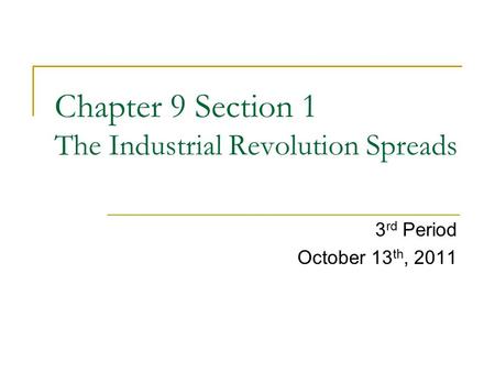 Chapter 9 Section 1 The Industrial Revolution Spreads 3 rd Period October 13 th, 2011.
