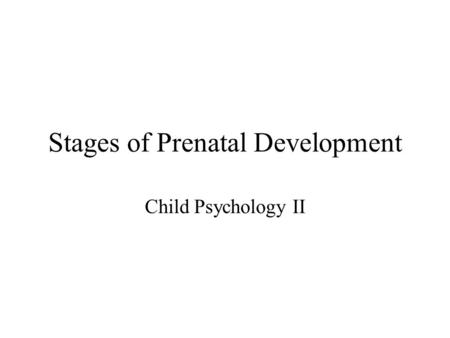 Stages of Prenatal Development Child Psychology II.