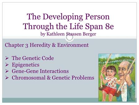 The Developing Person Through the Life Span 8e by Kathleen Stassen Berger Chapter 3 Heredity & Environment  The Genetic Code  Epigenetics  Gene-Gene.
