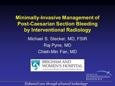 Minimally-Invasive Management of Post-Caesarian Section Bleeding by Interventional Radiology Michael S. Stecker, MD, FSIR Raj Pyne, MD Chieh-Min Fan, MD.