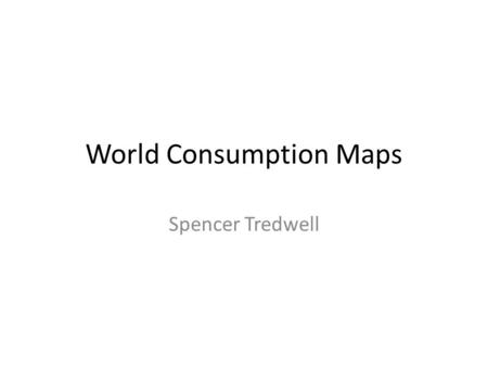 World Consumption Maps Spencer Tredwell. Population What country has the largest column? What are the reasons that you think that this country has.