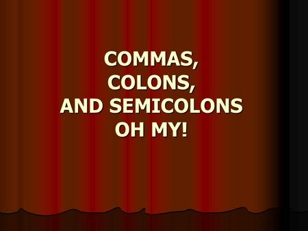 COMMAS, COLONS, AND SEMICOLONS OH MY!