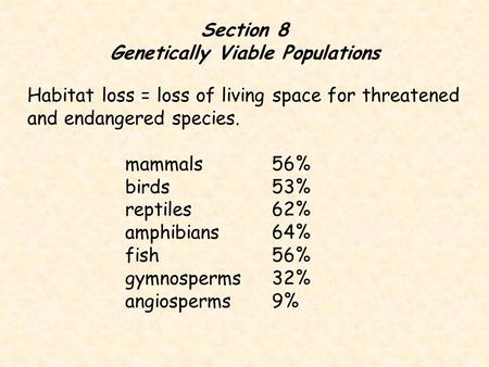 Section 8 Genetically Viable Populations Habitat loss = loss of living space for threatened and endangered species. mammals56% birds53% reptiles62% amphibians64%