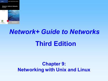 Chapter 9: Networking with Unix and Linux Network+ Guide to Networks Third Edition.