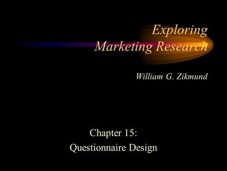 Exploring Marketing Research William G. Zikmund Chapter 15: Questionnaire Design.