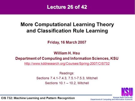 Kansas State University Department of Computing and Information Sciences CIS 732: Machine Learning and Pattern Recognition Friday, 16 March 2007 William.