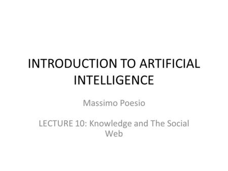 INTRODUCTION TO ARTIFICIAL INTELLIGENCE Massimo Poesio LECTURE 10: Knowledge and The Social Web.