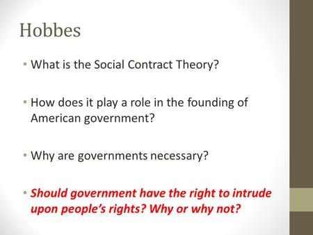 Hobbes What is the Social Contract Theory? How does it play a role in the founding of American government? Why are governments necessary? Should government.