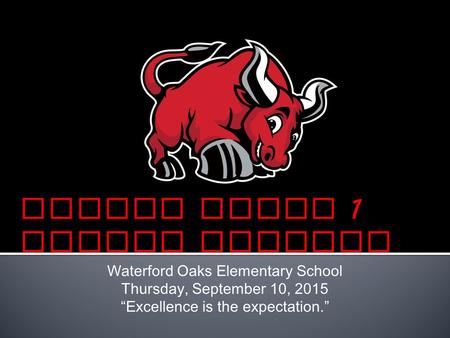 Waterford Oaks Elementary School Thursday, September 10, 2015 “Excellence is the expectation.”
