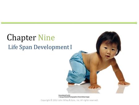 C hapter Nine Life Span Development I Copyright © 2012 John Wiley & Sons, Inc. All rights reserved.