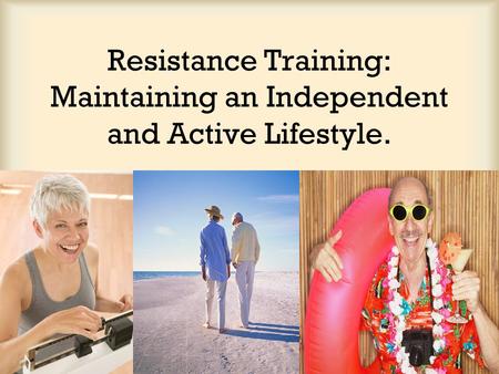Resistance Training: Maintaining an Independent and Active Lifestyle.