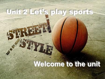 Unit 2 Let’s play sports Unit 2 Let’s play sports Welcome to the unit.