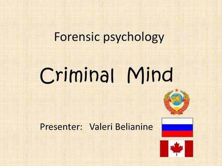 Forensic psychology Criminal Mind Presenter: Valeri Belianine.
