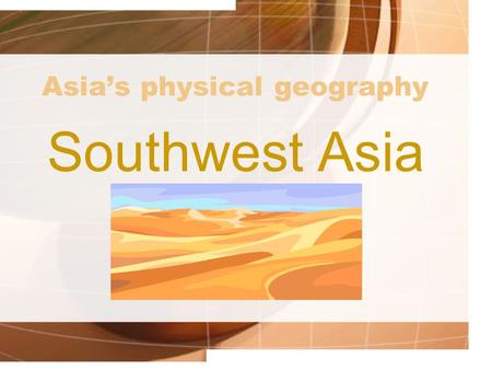Asia’s physical geography Southwest Asia Southwest Asia’s landforms Fertile Crescent in Iraq Arabian Peninsula Zagros Mountains in Iran Hindu Kush in.