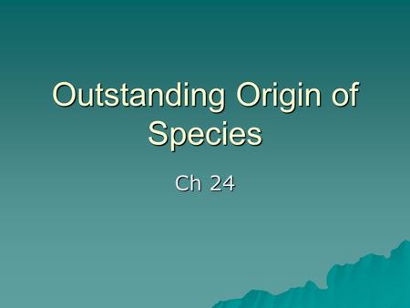Outstanding Origin of Species Ch 24. Vocabulary  1. Macroevolution – origin of new taxonomic groups (new species, genera, families etc)  2. Speciation.