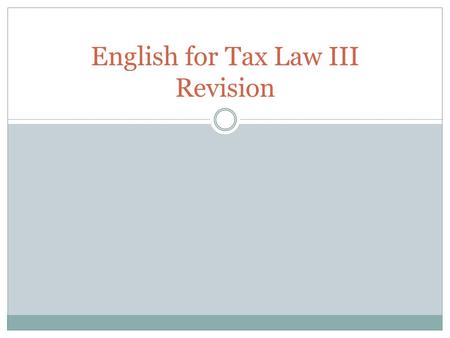 English for Tax Law III Revision. Wills and Inheritance Inheritance Law (sometimes called Wills and Probate) is concerned with the ___________ of a person’s.
