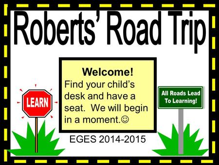 EGES 2014-2015 Welcome! Find your child’s desk and have a seat. We will begin in a moment.