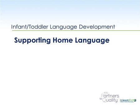 WestEd.org Infant/Toddler Language Development Supporting Home Language.