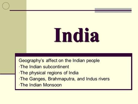 India Geography’s affect on the Indian people The Indian subcontinent The physical regions of India The Ganges, Brahmaputra, and Indus rivers The Indian.