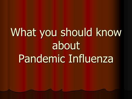 What you should know about Pandemic Influenza “DON’T YOU THINK YOU’RE TAKING THIS INFLUENZA TOO SERIOUSLY?”