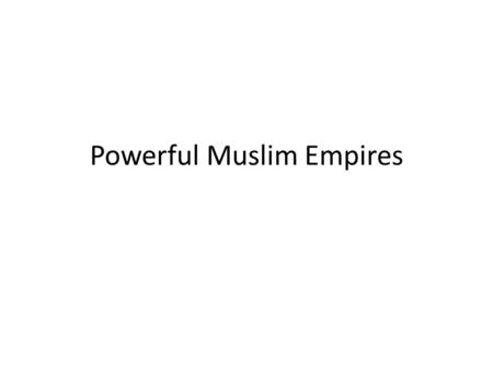 Powerful Muslim Empires