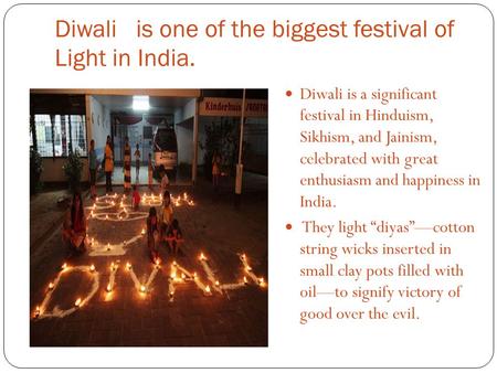 Diwali is one of the biggest festival of Light in India. Diwali is a significant festival in Hinduism, Sikhism, and Jainism, celebrated with great enthusiasm.