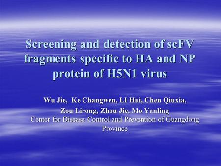 Screening and detection of scFV fragments specific to HA and NP protein of H5N1 virus Wu Jie, Ke Changwen, LI Hui, Chen Qiuxia, Zou Lirong, Zhou Jie, Mo.