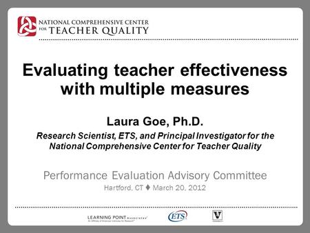 Evaluating teacher effectiveness with multiple measures Laura Goe, Ph.D. Research Scientist, ETS, and Principal Investigator for the National Comprehensive.