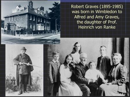Robert Graves (1895-1985) was born in Wimbledon to Alfred and Amy Graves, the daughter of Prof. Heinrich von Ranke.