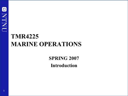 1 TMR4225 MARINE OPERATIONS SPRING 2007 Introduction.
