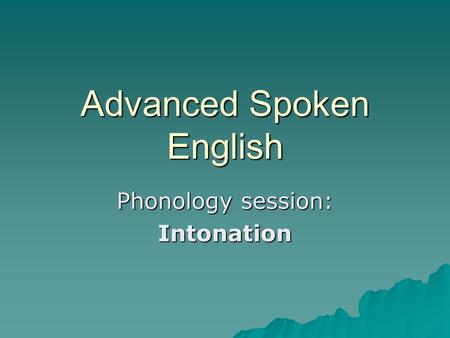 Advanced Spoken English Phonology session: Intonation.