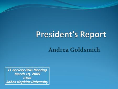 Andrea Goldsmith IT Society BOG Meeting March 18, 2009 CISS Johns Hopkins University.