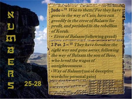 Jude ~ 11 Woe to them! For they have gone in the way of Cain, have run greedily in the error of Balaam for profit, and perished in the rebellion of Korah.