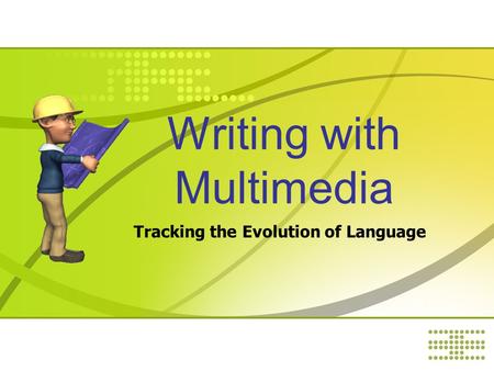 Writing with Multimedia Tracking the Evolution of Language.