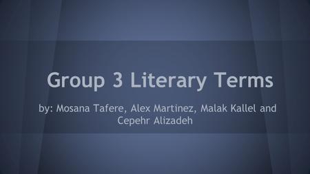 Group 3 Literary Terms by: Mosana Tafere, Alex Martinez, Malak Kallel and Cepehr Alizadeh.