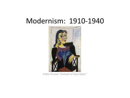 Modernism: 1910-1940 Pablo Picasso “Portrait of Dora Maar”