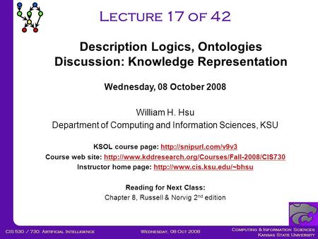 Computing & Information Sciences Kansas State University Wednesday, 08 Oct 2008CIS 530 / 730: Artificial Intelligence Lecture 17 of 42 Wednesday, 08 October.