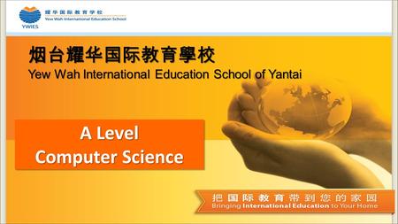 烟台耀华国际教育學校 Yew Wah International Education School of Yantai A Level Computer Science A Level Computer Science.
