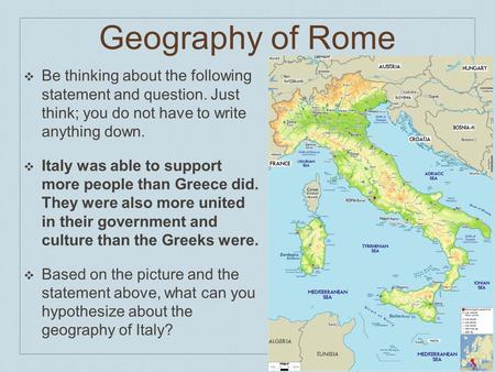 Geography of Rome ❖B❖Be thinking about the following statement and question. Just think; you do not have to write anything down. ❖I❖Italy was able to support.