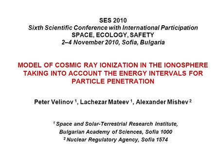 SES 2010 Sixth Scientific Conference with International Participation SPACE, ECOLOGY, SAFETY 2–4 November 2010, Sofia, Bulgaria MODEL OF COSMIC RAY IONIZATION.