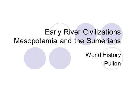 Early River Civilizations Mesopotamia and the Sumerians