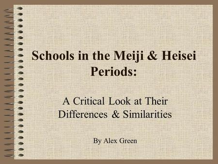 Schools in the Meiji & Heisei Periods: A Critical Look at Their Differences & Similarities By Alex Green.