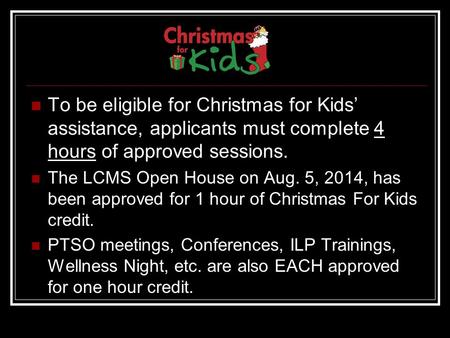 To be eligible for Christmas for Kids’ assistance, applicants must complete 4 hours of approved sessions. The LCMS Open House on Aug. 5, 2014, has been.